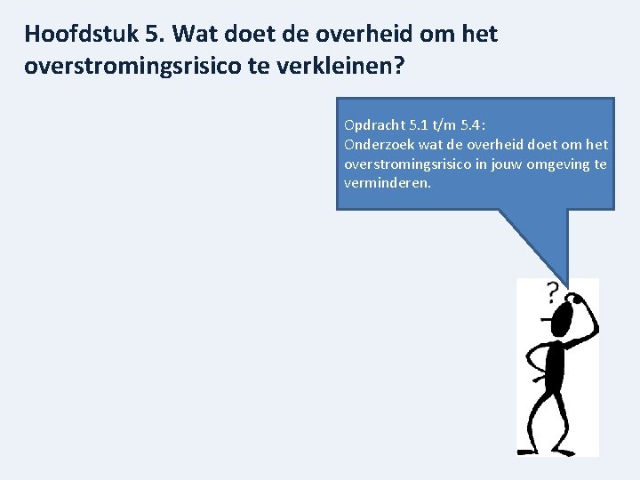 Hoofdstuk 5. Wat doet de overheid om het overstromingsrisico te verkleinen? Opdracht 5. 1
