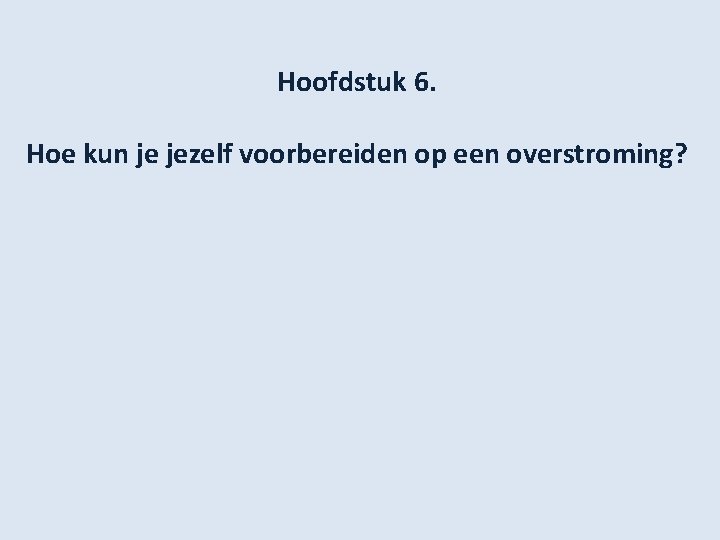 Hoofdstuk 6. Hoe kun je jezelf voorbereiden op een overstroming? 