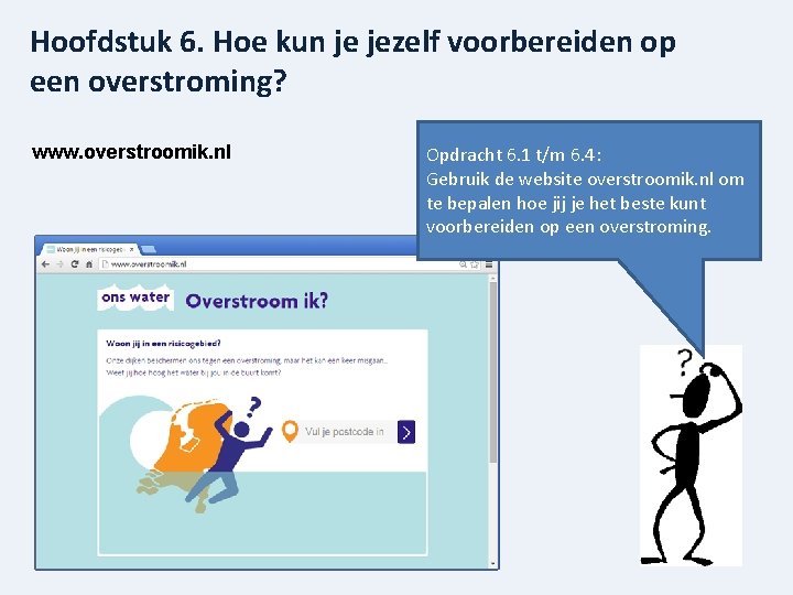 Hoofdstuk 6. Hoe kun je jezelf voorbereiden op een overstroming? www. overstroomik. nl Opdracht