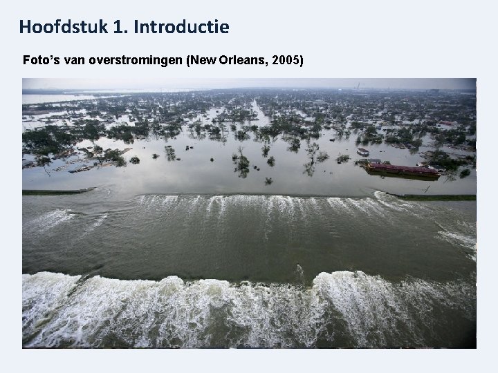 Hoofdstuk 1. Introductie Foto’s van overstromingen (New Orleans, 2005) 