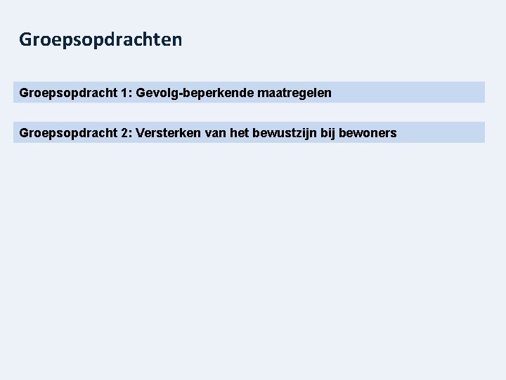 Groepsopdrachten Groepsopdracht 1: Gevolg-beperkende maatregelen Groepsopdracht 2: Versterken van het bewustzijn bij bewoners 