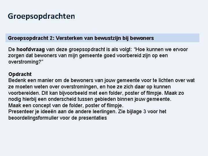 Groepsopdrachten Groepsopdracht 2: Versterken van bewustzijn bij bewoners De hoofdvraag van deze groepsopdracht is