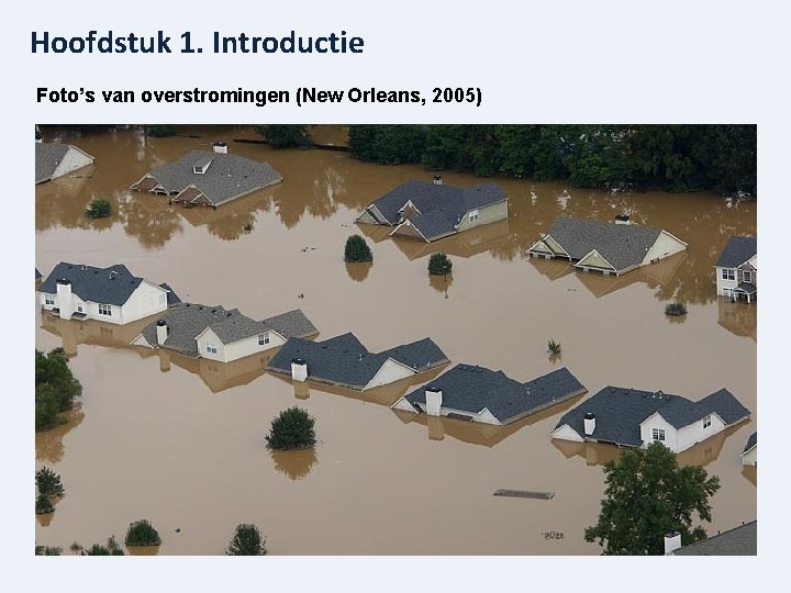 Hoofdstuk 1. Introductie Foto’s van overstromingen (New Orleans, 2005) 