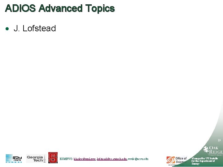 ADIOS Advanced Topics · J. Lofstead 19 ESMF/V 3: klasky@ornl. gov, lofstead@cc. gatech. edu,