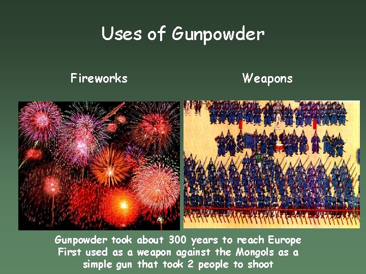 Uses of Gunpowder Fireworks Weapons Gunpowder took about 300 years to reach Europe First