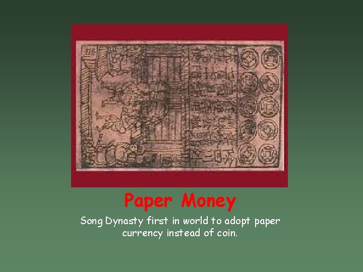 Paper Money Song Dynasty first in world to adopt paper currency instead of coin.