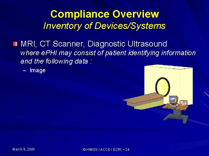 Compliance Overview Inventory of Devices/Systems MRI, CT Scanner, Diagnostic Ultrasound where e. PHI may