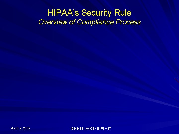 HIPAA’s Security Rule Overview of Compliance Process March 9, 2005 © HIMSS / ACCE