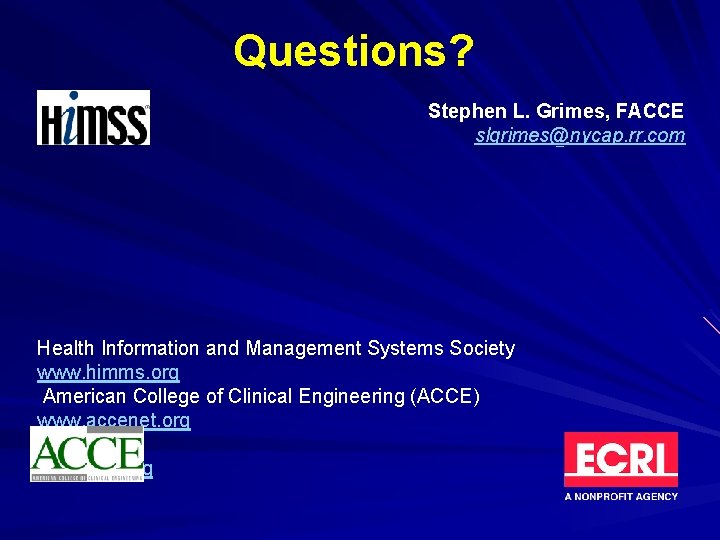 Questions? Stephen L. Grimes, FACCE slgrimes@nycap. rr. com Health Information and Management Systems Society
