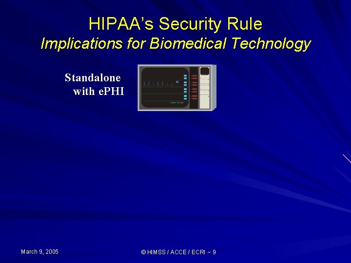HIPAA’s Security Rule Implications for Biomedical Technology Standalone with e. PHI March 9, 2005