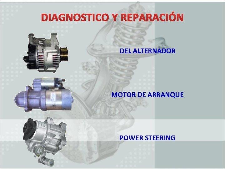 DIAGNOSTICO Y REPARACIÓN DEL ALTERNADOR MOTOR DE ARRANQUE POWER STEERING 