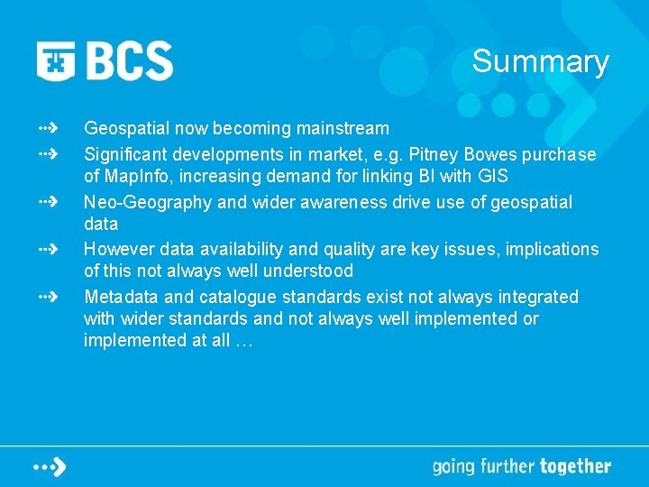 Summary Geospatial now becoming mainstream Significant developments in market, e. g. Pitney Bowes purchase Summary Geospatial now becoming mainstream Significant developments in market, e. g. Pitney Bowes purchase