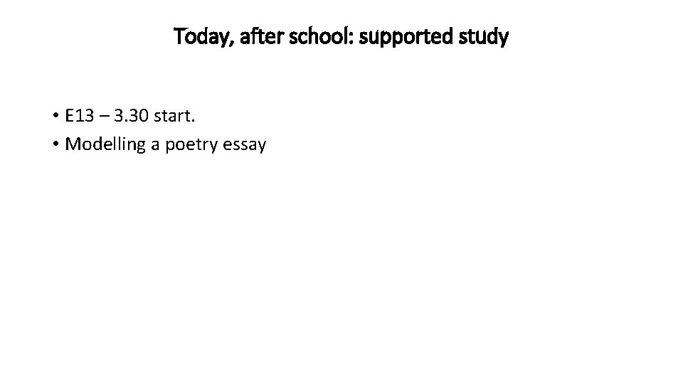 Today, after school: supported study • E 13 – 3. 30 start. • Modelling