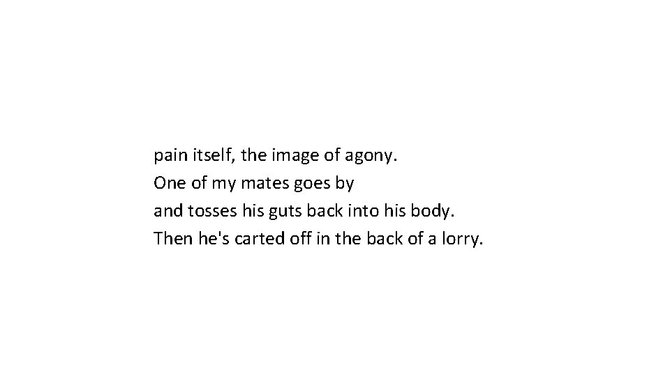 pain itself, the image of agony. One of my mates goes by and tosses