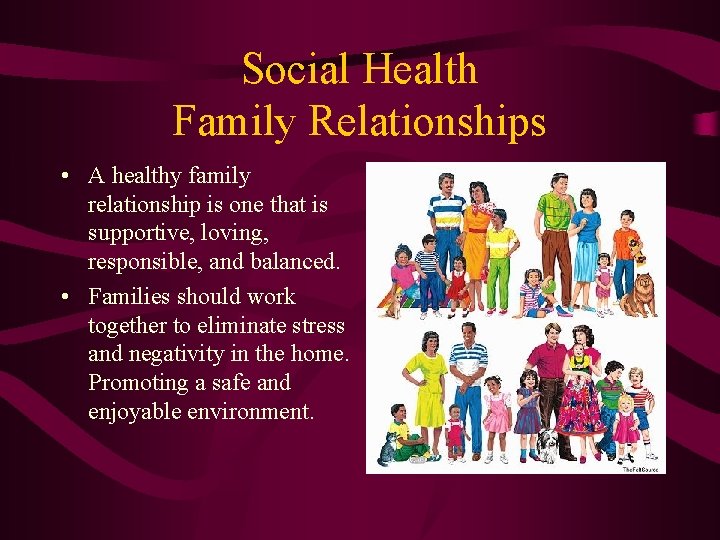 Social Health Family Relationships • A healthy family relationship is one that is supportive,