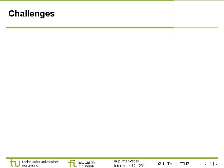 Challenges p. marwedel, informatik 12, 2011 © L. Thiele, ETHZ - 11 - 