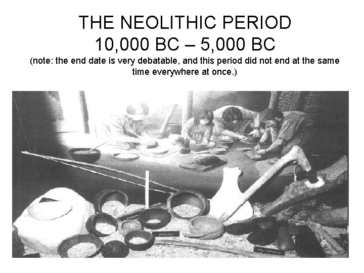 THE NEOLITHIC PERIOD 10, 000 BC – 5, 000 BC (note: the end date