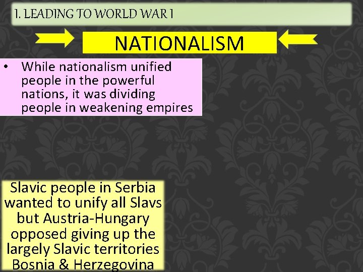 I. LEADING TO WORLD WAR I NATIONALISM • While nationalism unified people in the