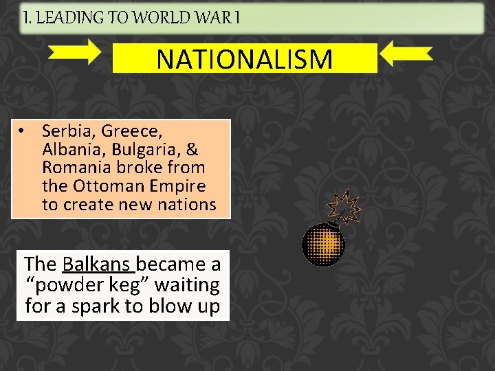 I. LEADING TO WORLD WAR I NATIONALISM • Serbia, Greece, Albania, Bulgaria, & Romania