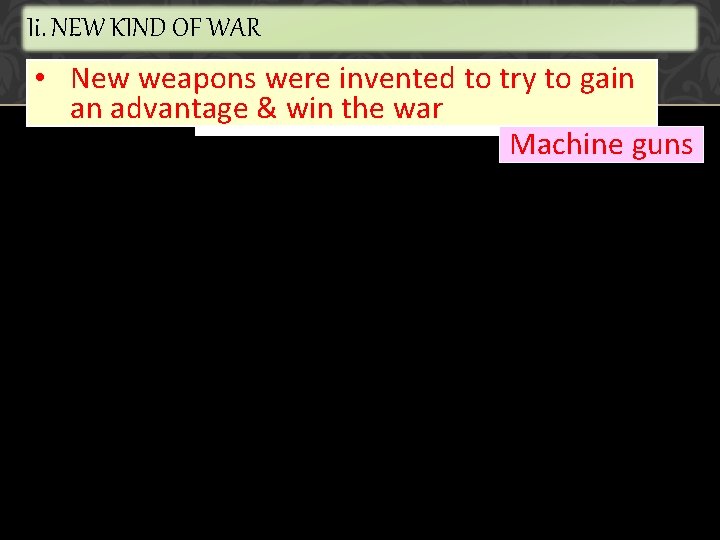 Ii. NEW KIND OF WAR • New weapons were invented to try to gain