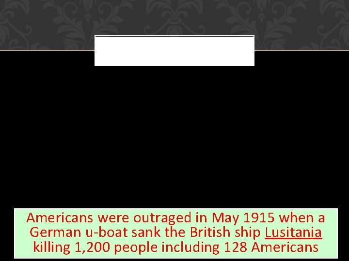 Americans were outraged in May 1915 when a German u-boat sank the British ship