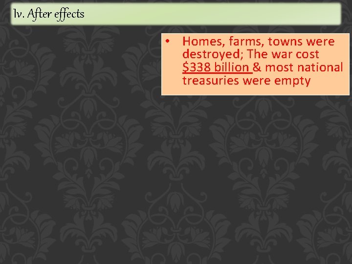 Iv. After effects • Homes, farms, towns were destroyed; The war cost $338 billion