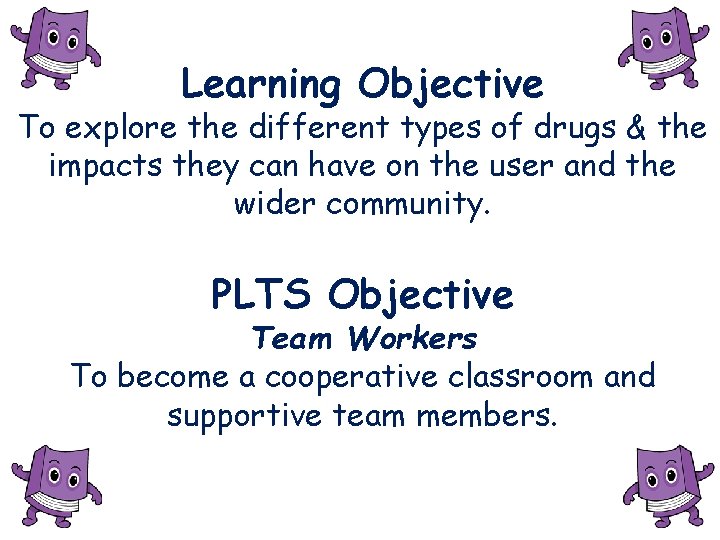 Learning Objective To explore the different types of drugs & the impacts they can