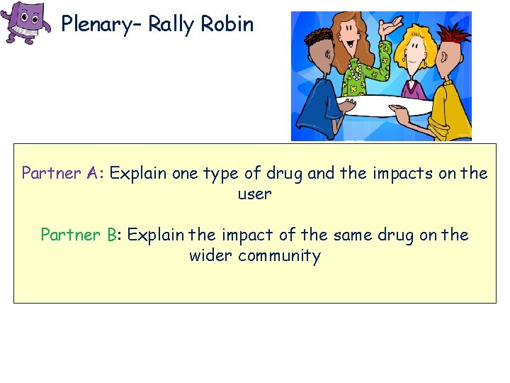 Plenary– Rally Robin Partner A: Explain one type of drug and the impacts on