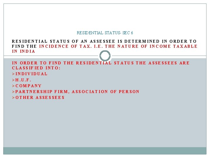 RESIDENTIAL STATUS- SEC 6 RESIDENTIAL STATUS OF AN ASSESSEE IS DETERMINED IN ORDER TO