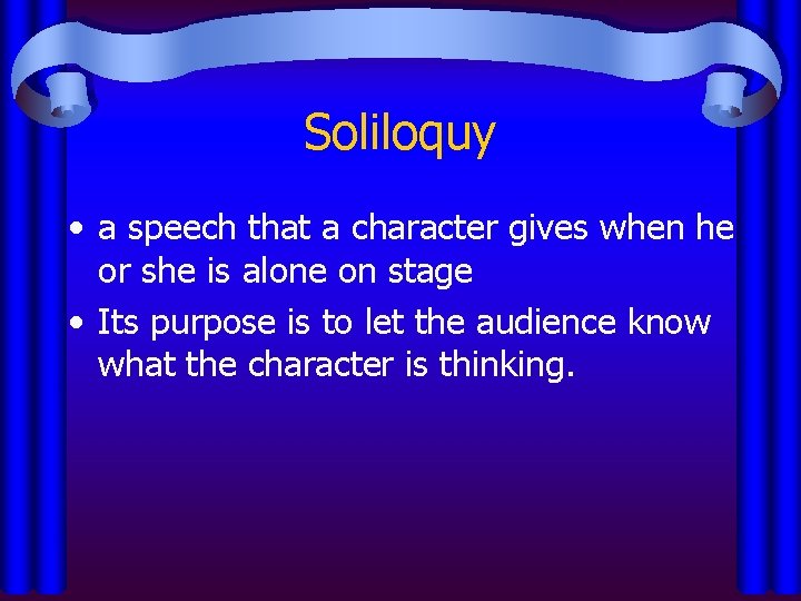 Soliloquy • a speech that a character gives when he or she is alone