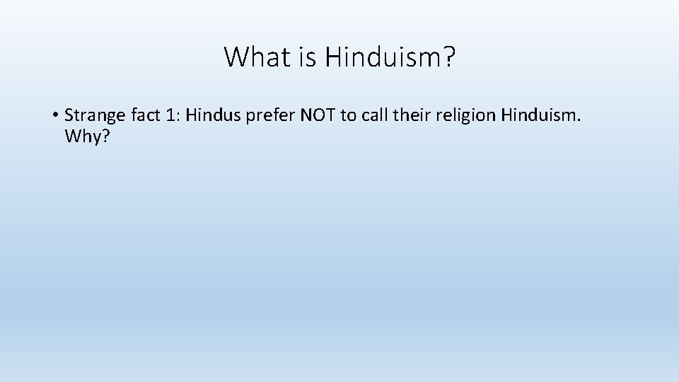 What is Hinduism? • Strange fact 1: Hindus prefer NOT to call their religion