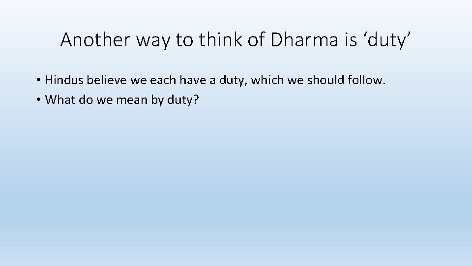 Another way to think of Dharma is ‘duty’ • Hindus believe we each have