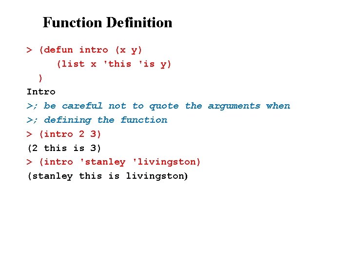 Function Definition > (defun intro (x y) (list x 'this 'is y) ) Intro