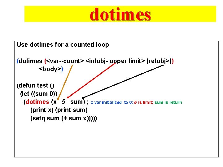 dotimes Use dotimes for a counted loop (dotimes (<var--count> <intobj- upper limit> [retobj>]) <body>)