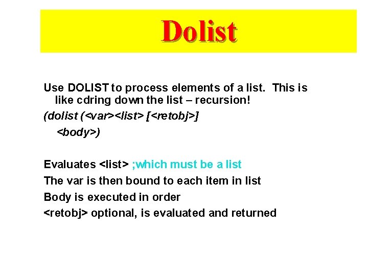 Dolist Use DOLIST to process elements of a list. This is like cdring down