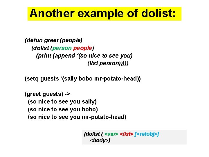 Another example of dolist: (defun greet (people) (dolist (person people) (print (append ‘(so nice