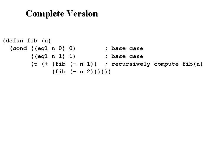 Complete Version (defun fib (n) (cond ((eql n 0) ((eql n 1) (t (+