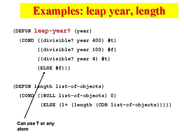 Examples: leap year, length (DEFUN leap-year? (year) (COND ((divisible? year 400) #t) ((divisible? year