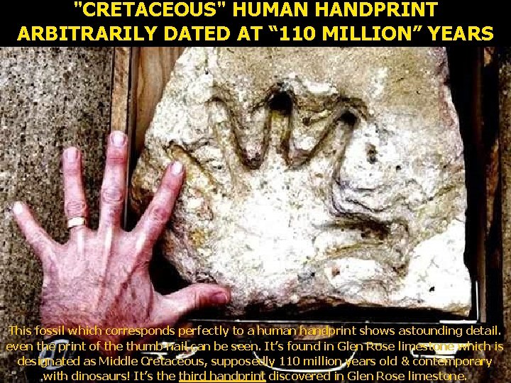 "CRETACEOUS" HUMAN HANDPRINT ARBITRARILY DATED AT “ 110 MILLION” YEARS This fossil which corresponds