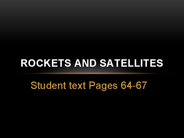 ROCKETS AND SATELLITES Student text Pages 64 -67 ROCKETS AND SATELLITES Student text Pages 64 -67