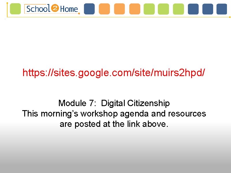 https: //sites. google. com/site/muirs 2 hpd/ Module 7: Digital Citizenship This morning’s workshop agenda