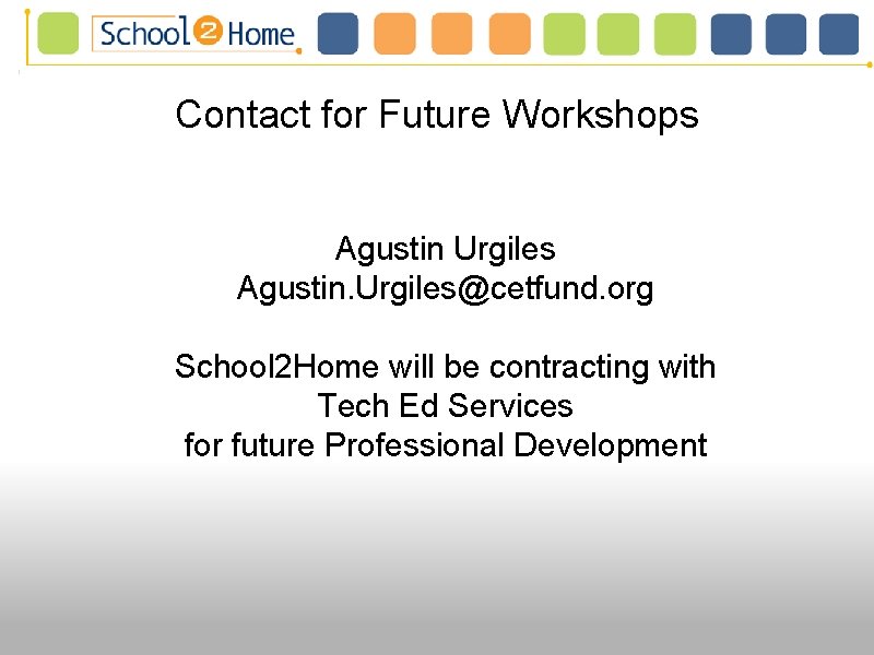 Contact for Future Workshops Agustin Urgiles Agustin. Urgiles@cetfund. org School 2 Home will be