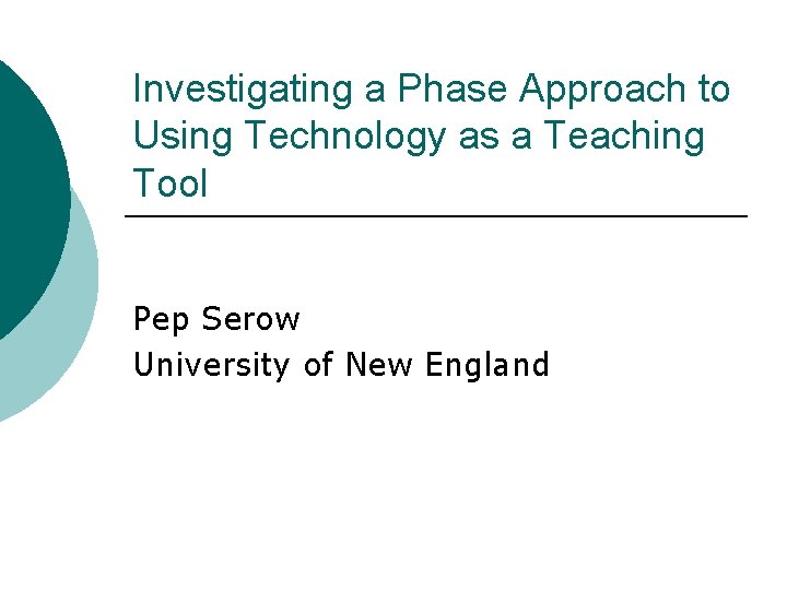 Investigating a Phase Approach to Using Technology as a Teaching Tool Pep Serow University