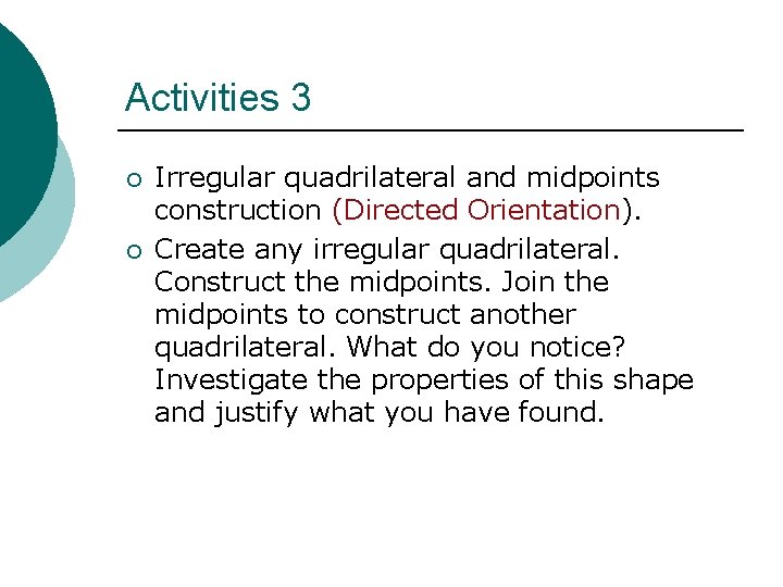 Activities 3 ¡ ¡ Irregular quadrilateral and midpoints construction (Directed Orientation). Create any irregular
