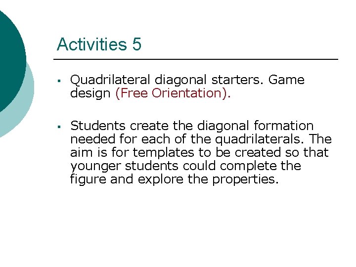 Activities 5 § Quadrilateral diagonal starters. Game design (Free Orientation). § Students create the