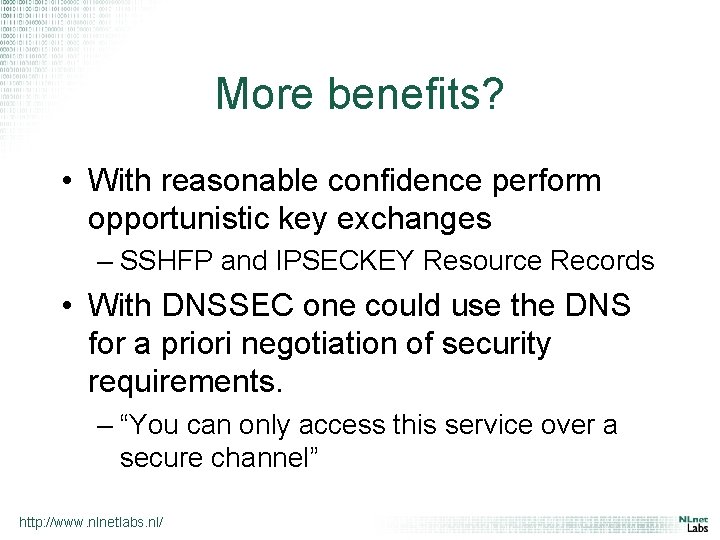 More benefits? • With reasonable confidence perform opportunistic key exchanges – SSHFP and IPSECKEY
