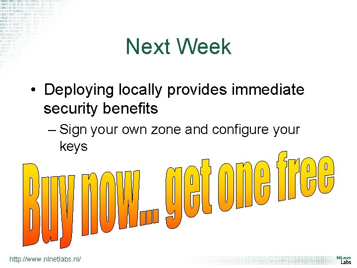 Next Week • Deploying locally provides immediate security benefits – Sign your own zone