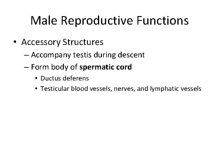 Male Reproductive Functions • Accessory Structures – Accompany testis during descent – Form body
