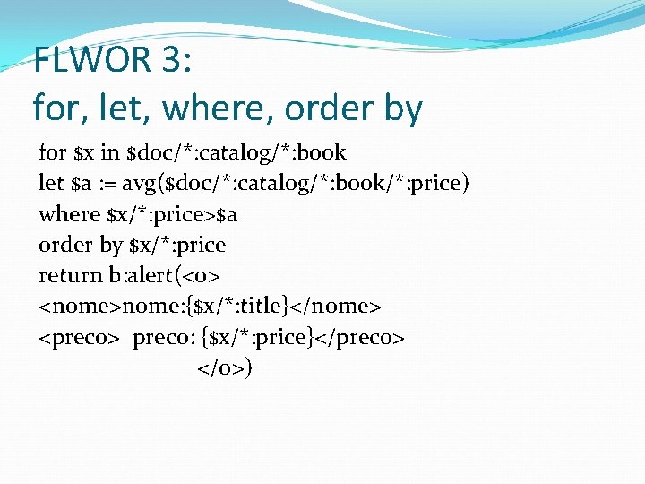 FLWOR 3: for, let, where, order by for $x in $doc/*: catalog/*: book let