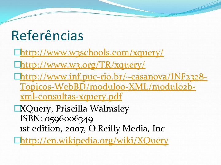 Referências �http: //www. w 3 schools. com/xquery/ �http: //www. w 3. org/TR/xquery/ �http: //www.